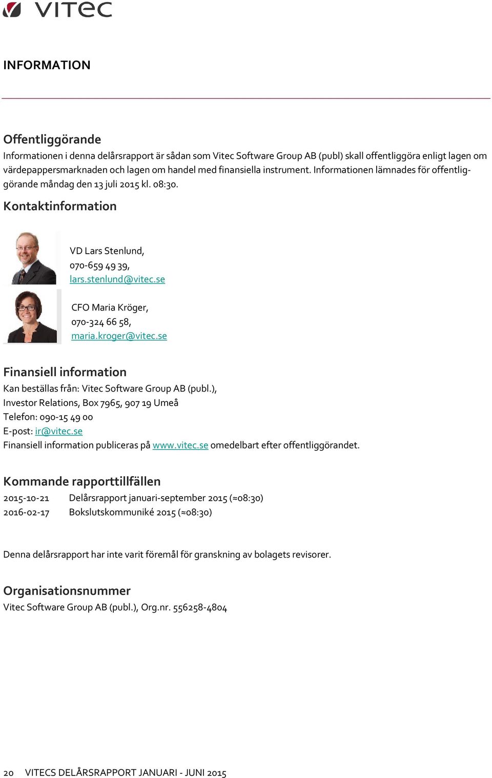se CFO Maria Kröger, 070-324 66 58, maria.kroger@vitec.se Finansiell information Kan beställas från: Vitec Software Group AB (publ.
