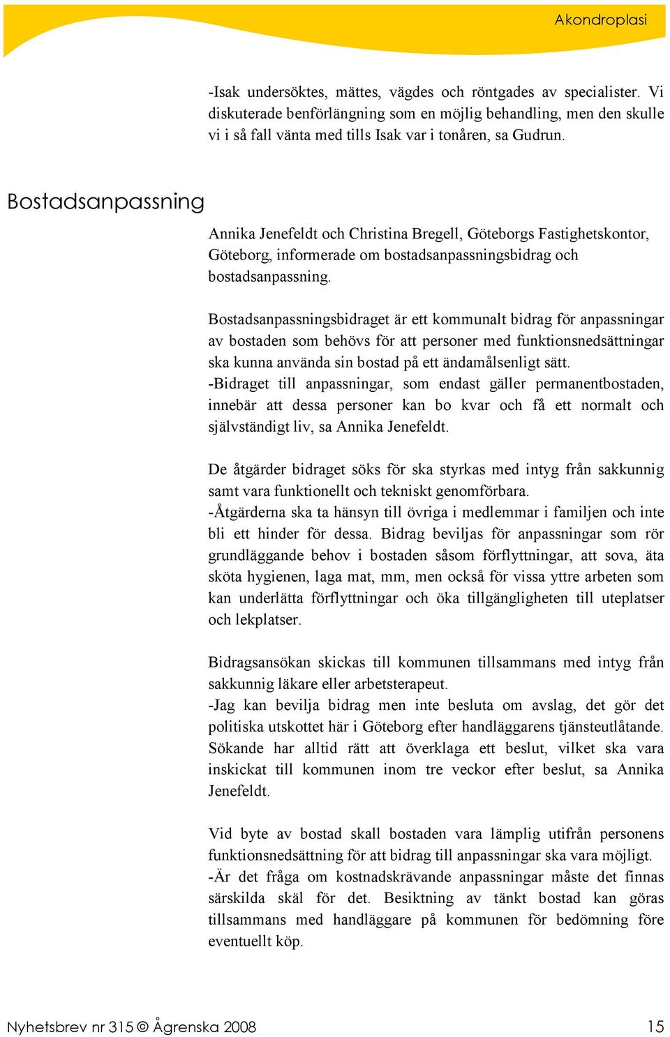 Bostadsanpassningsbidraget är ett kommunalt bidrag för anpassningar av bostaden som behövs för att personer med funktionsnedsättningar ska kunna använda sin bostad på ett ändamålsenligt sätt.