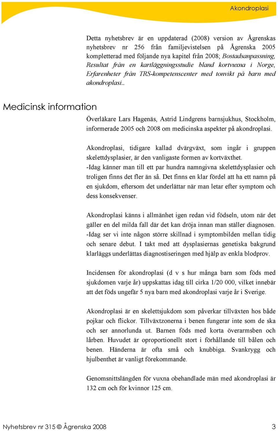 . Medicinsk information Överläkare Lars Hagenäs, Astrid Lindgrens barnsjukhus, Stockholm, informerade 2005 och 2008 om medicinska aspekter på akondroplasi.