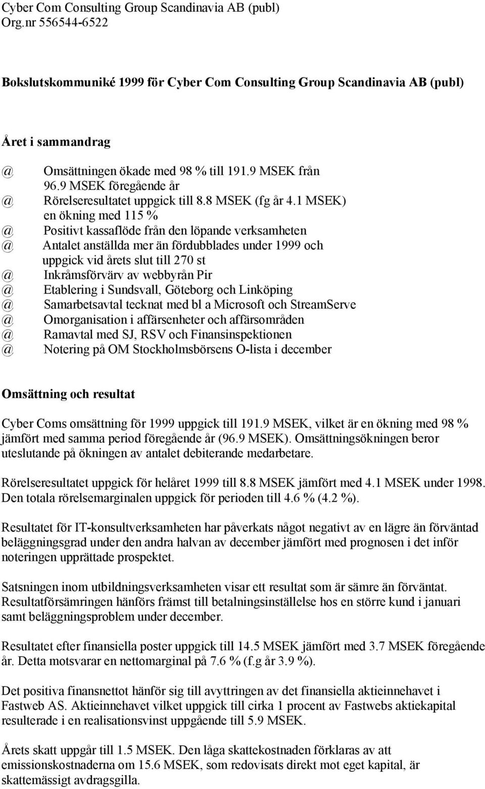 1 MSEK) en ökning med 115 % Positivt kassaflöde från den löpande verksamheten Antalet anställda mer än fördubblades under 1999 och uppgick vid årets slut till 270 st Inkråmsförvärv av webbyrån Pir
