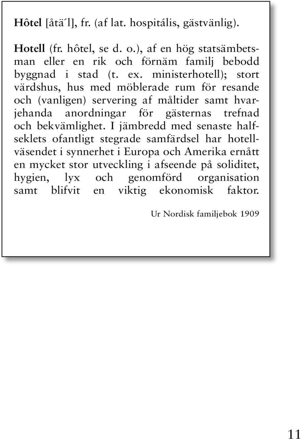 ministerhotell); stort värdshus, hus med möblerade rum för resande och (vanligen) servering af måltider samt hvarjehanda anordningar för gästernas trefnad