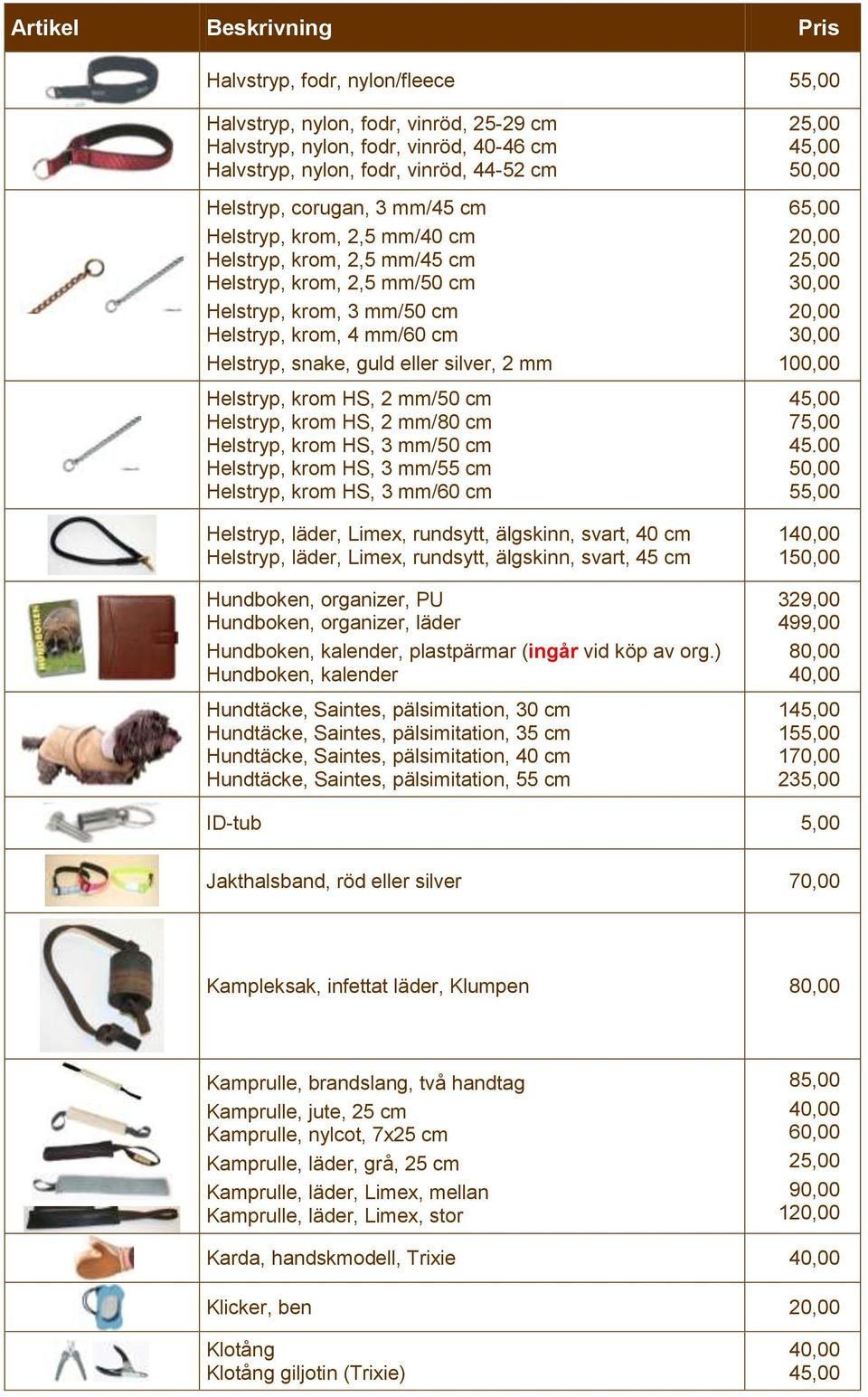 Helstryp, krom HS, 2 mm/80 cm Helstryp, krom HS, 3 mm/50 cm Helstryp, krom HS, 3 mm/55 cm Helstryp, krom HS, 3 mm/60 cm Helstryp, läder, Limex, rundsytt, älgskinn, svart, 40 cm Helstryp, läder,