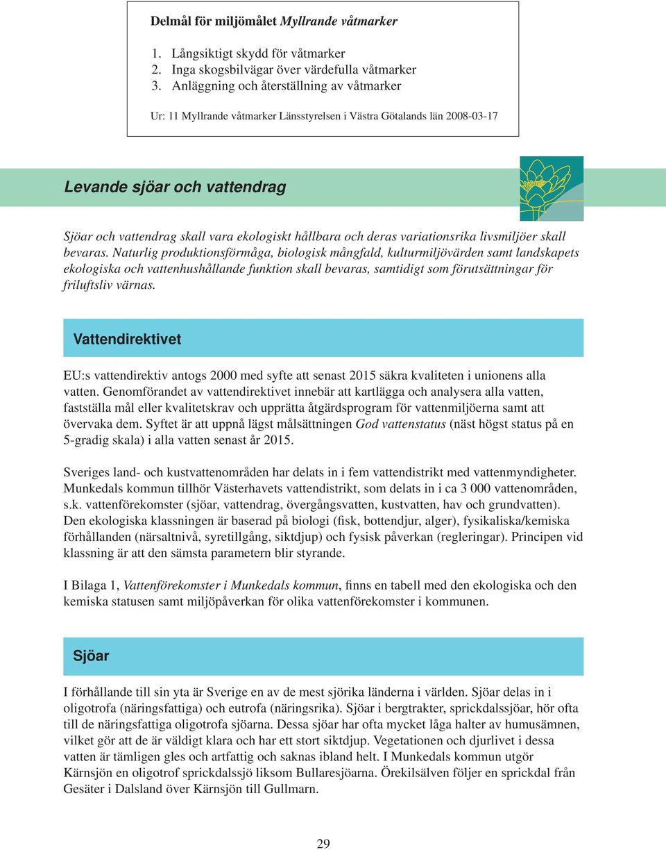 Levande sjöar och vattendrag Sjöar och vattendrag skall vara ekologiskt hållbara och deras variationsrika livsmiljöer skall bevaras.