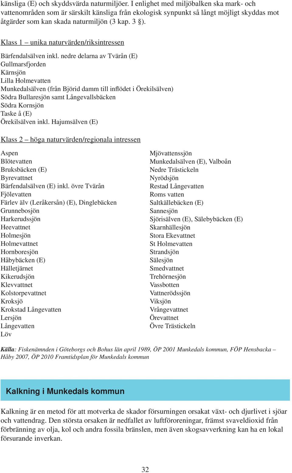 Klass 1 unika naturvärden/riksintressen Bärfendalsälven inkl.
