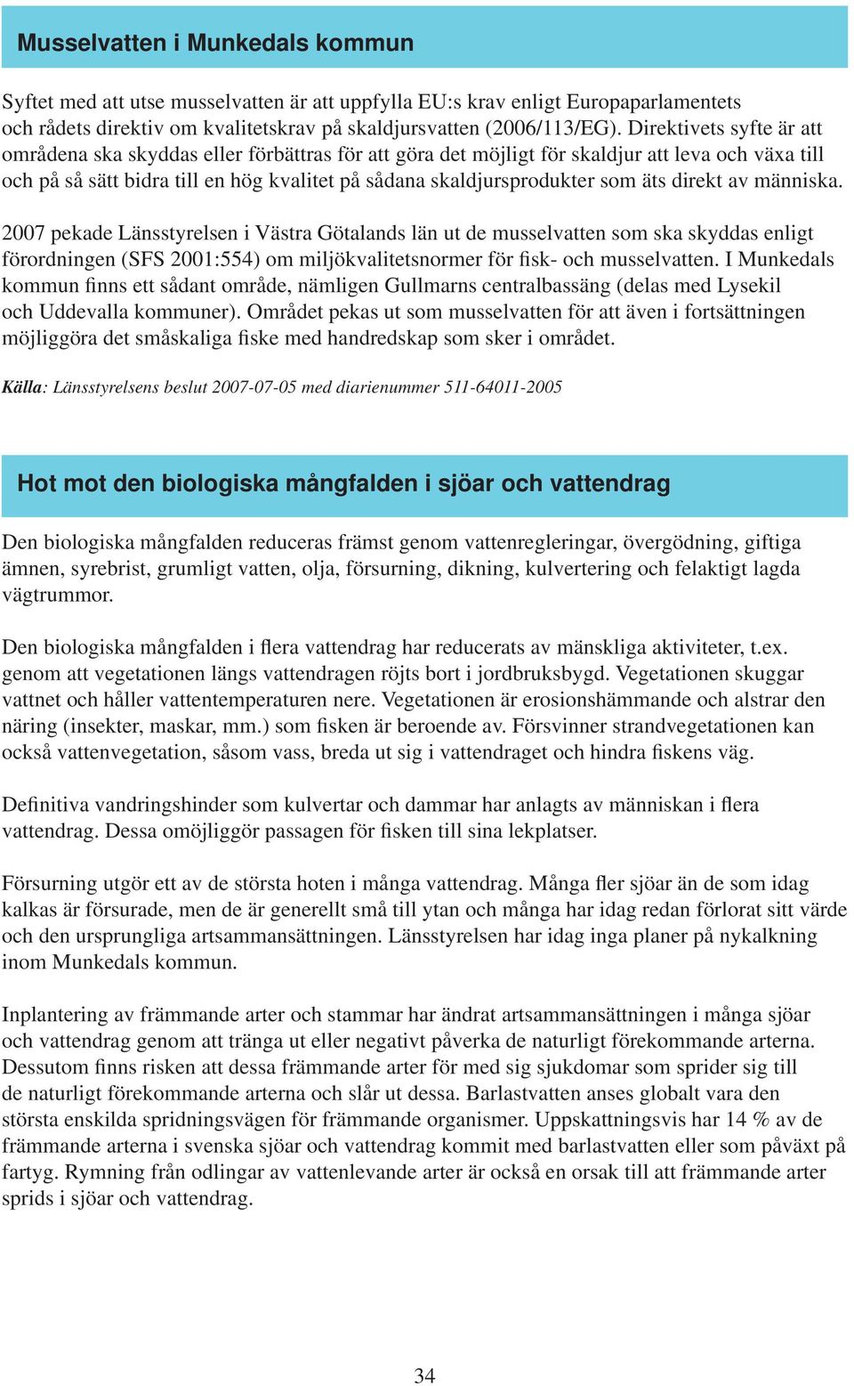 äts direkt av människa. 2007 pekade Länsstyrelsen i Västra Götalands län ut de musselvatten som ska skyddas enligt förordningen (SFS 2001:554) om miljökvalitetsnormer för fisk- och musselvatten.