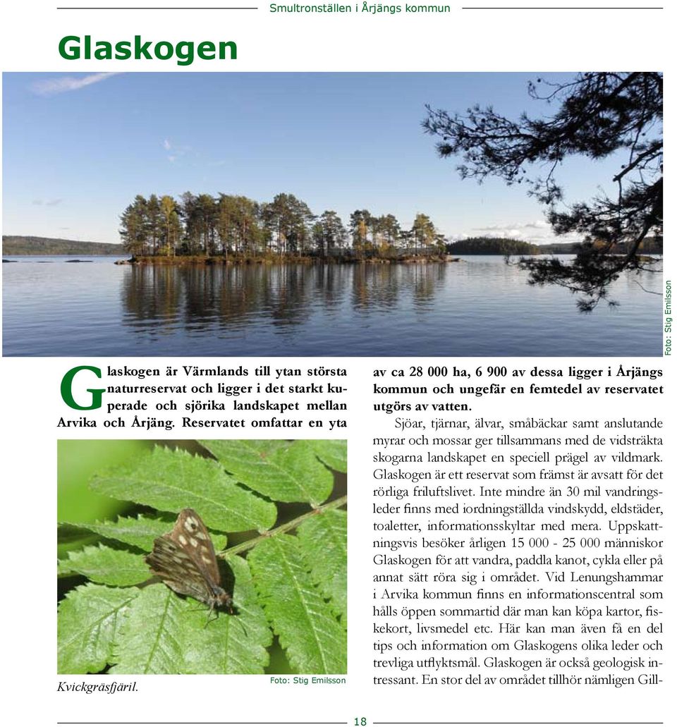 ger tillsammans med de vidsträkta skogarna landskapet en speciell prägel av vildmark Glaskogen är ett reservat som främst är avsatt för det rörliga friluftslivet Inte mindre än 30 mil vandringsleder