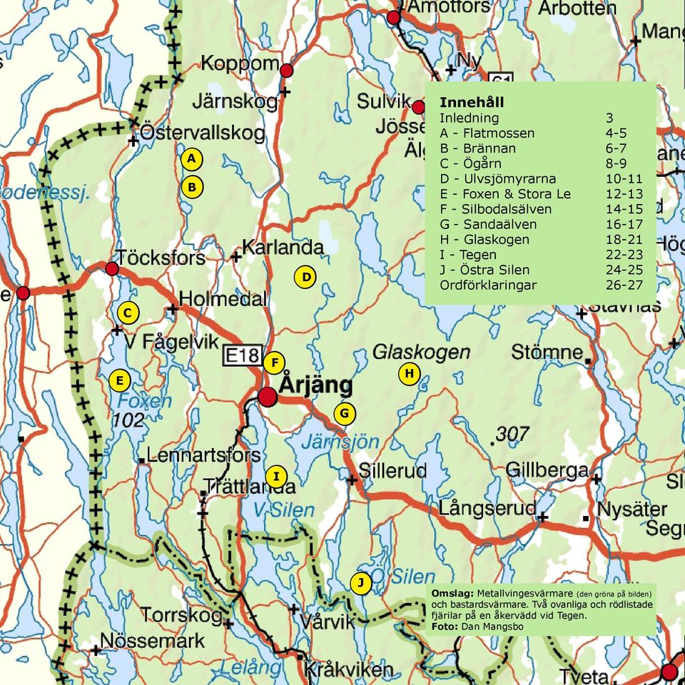 Tegen 22-23 J - Östra Silen 24-25 Ordförklaringar 26-27 I J Omslag: Metallvingesvärmare (den gröna på