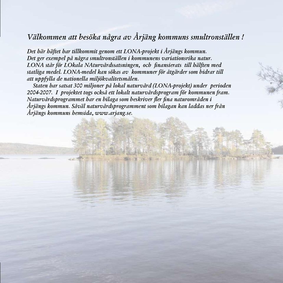 och finansierats till hälften med statliga medel LONA-medel kan sökas av kommuner för åtgärder som bidrar till att uppfylla de nationella miljökvalitetsmålen Staten har satsat 300