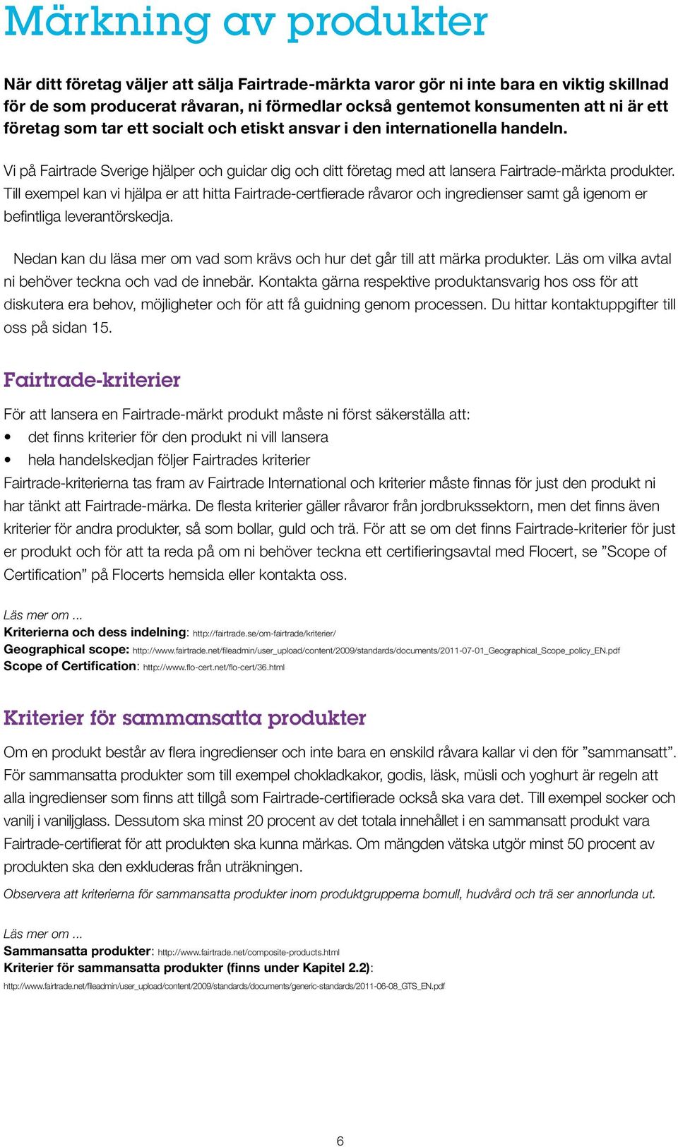 Till exempel kan vi hjälpa er att hitta Fairtrade-certfierade råvaror och ingredienser samt gå igenom er befintliga leverantörskedja.