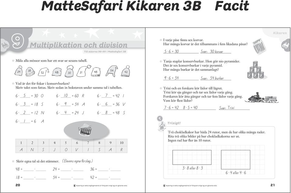 = 3 O = R = I 3 = S = A = 3 V = N = J = S = A 3 A N S J O V I S A R Tanja staplar konservburkar. Hon gör nio pyramider. Det är sex konservburkar i varje pyramid. Hur många burkar är det sammanlagt?