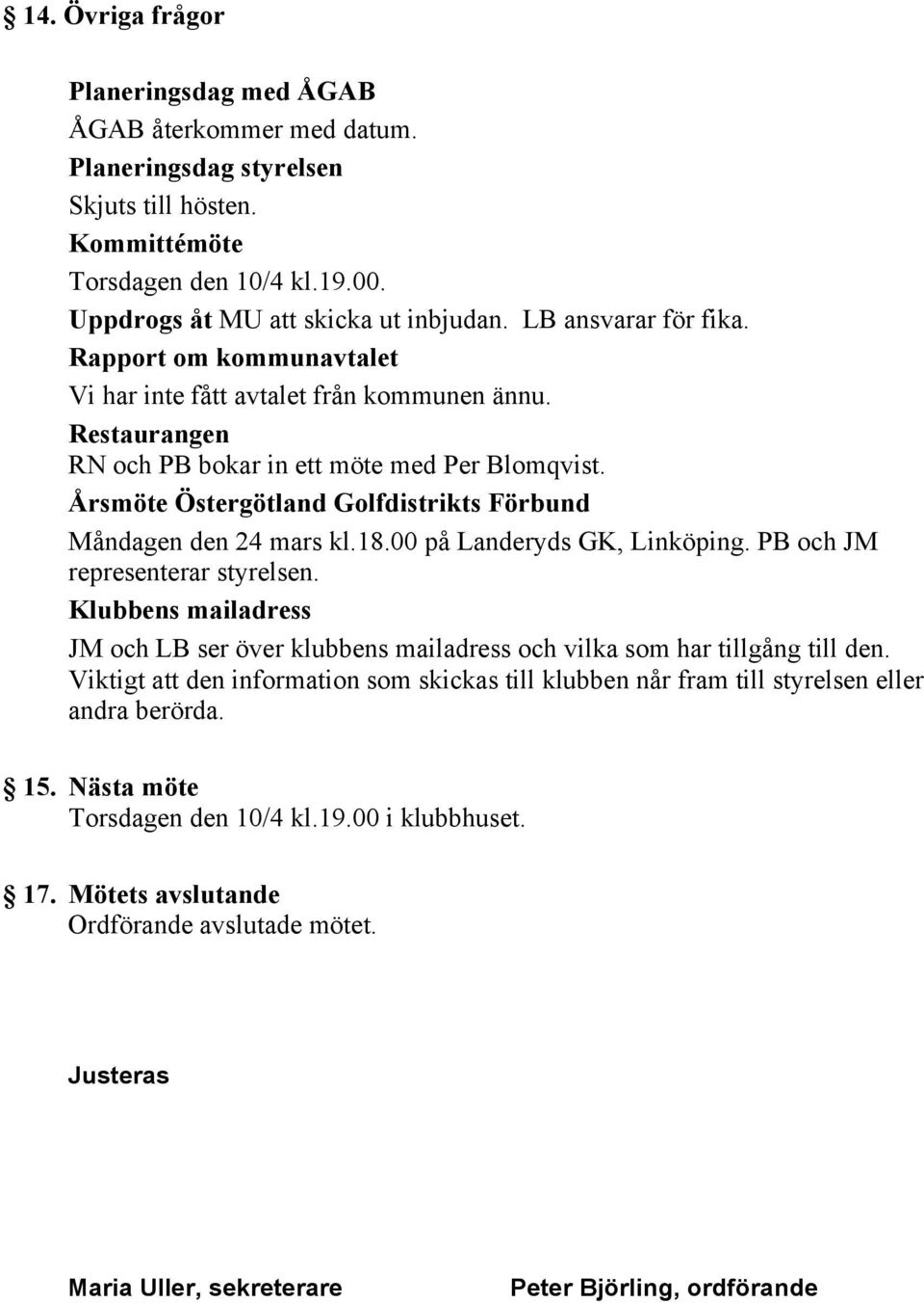 Årsmöte Östergötland Golfdistrikts Förbund Måndagen den 24 mars kl.18.00 på Landeryds GK, Linköping. PB och JM representerar styrelsen.