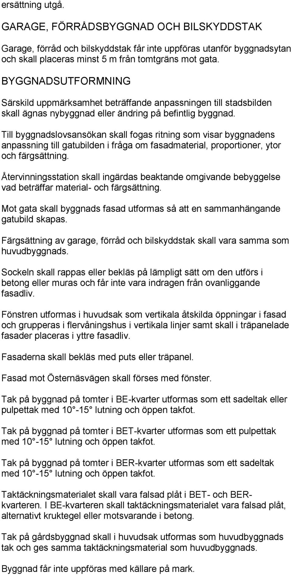 Till byggnadslovsansökan skall fogas ritning som visar byggnadens anpassning till gatubilden i fråga om fasadmaterial, proportioner, ytor och färgsättning.