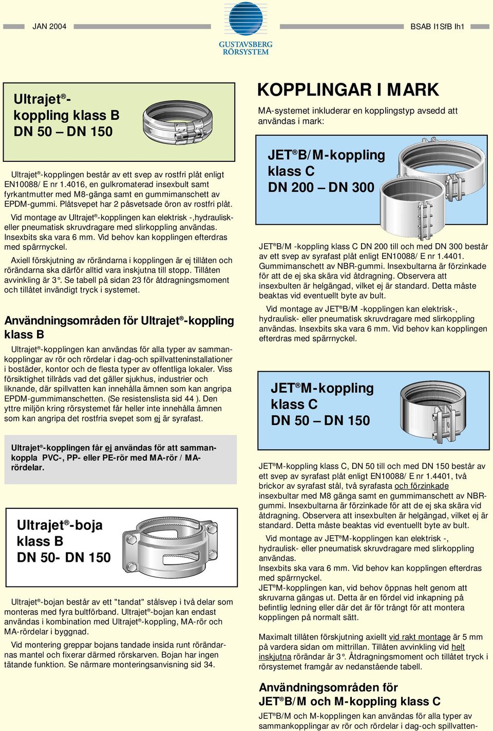 Vid montage av Ultrajet -kopplingen kan elektrisk -,hydrauliskeller pneumatisk skruvdragare med slirkoppling användas. Insexbits ska vara 6 mm. Vid behov kan kopplingen efterdras med spärrnyckel.