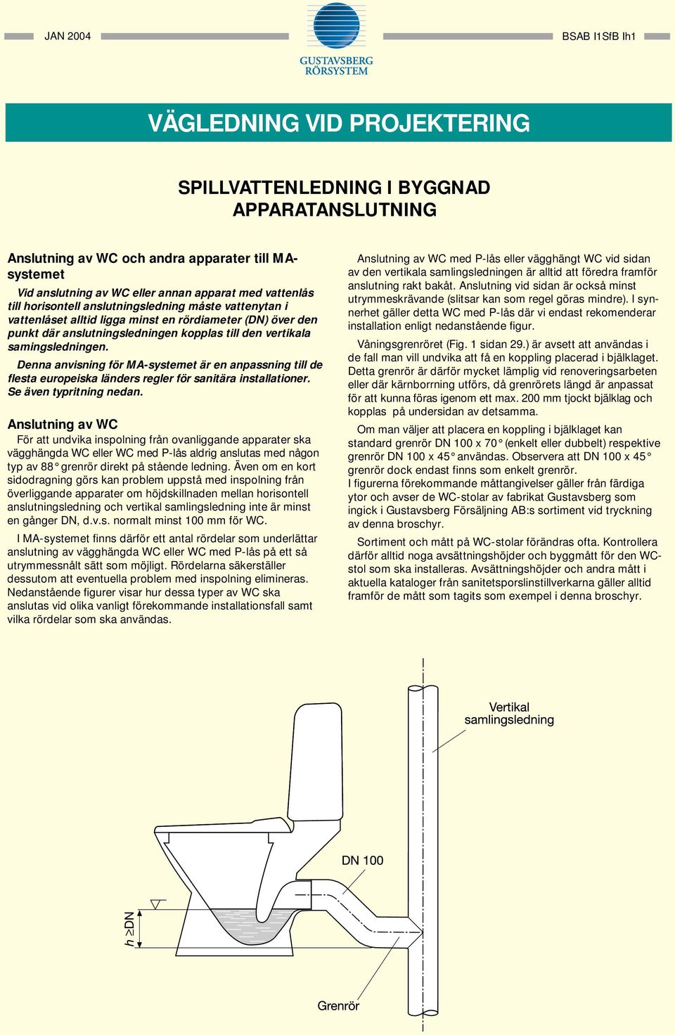 Denna anvisning för A-systemet är en anpassning till de flesta europeiska länders regler för sanitära installationer. e även typritning nedan.