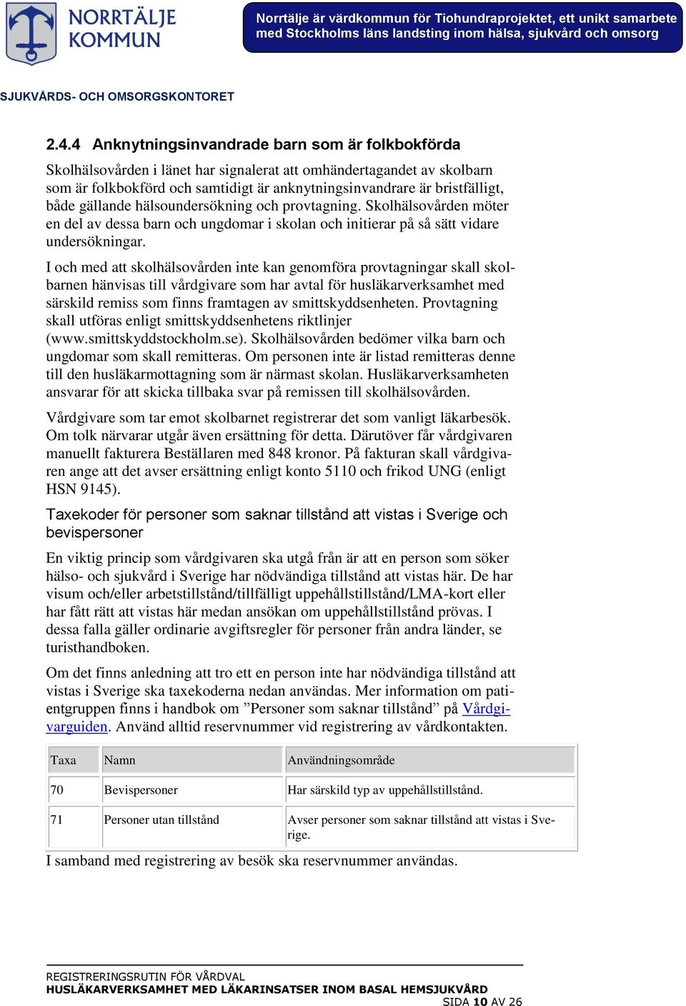 I och med att skolhälsovården inte kan genomföra provtagningar skall skolbarnen hänvisas till vårdgivare som har avtal för husläkarverksamhet med särskild remiss som finns framtagen av