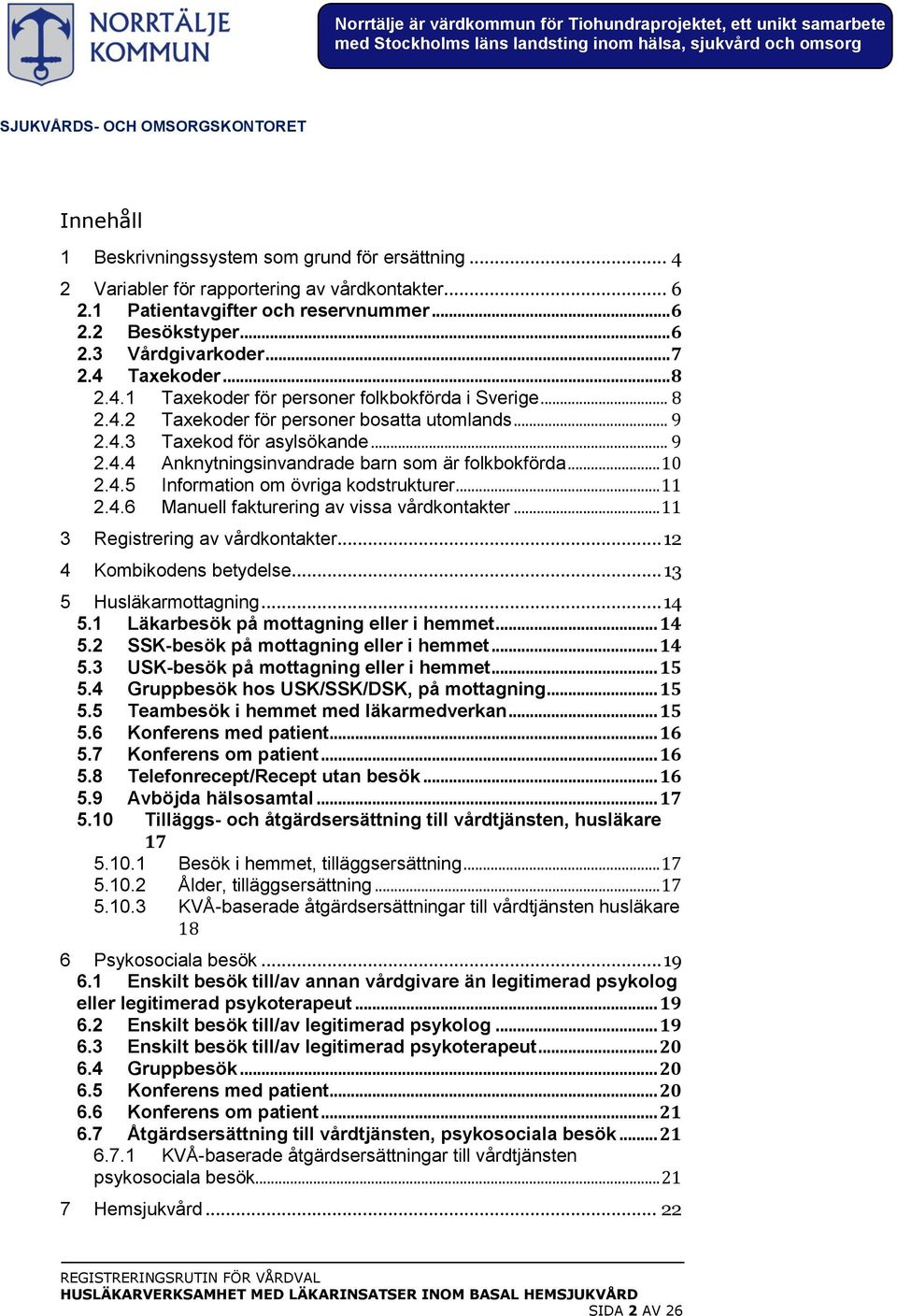 .. 10 2.4.5 Information om övriga kodstrukturer... 11 2.4.6 Manuell fakturering av vissa vårdkontakter... 11 3 Registrering av vårdkontakter... 12 4 Kombikodens betydelse... 13 5 Husläkarmottagning.