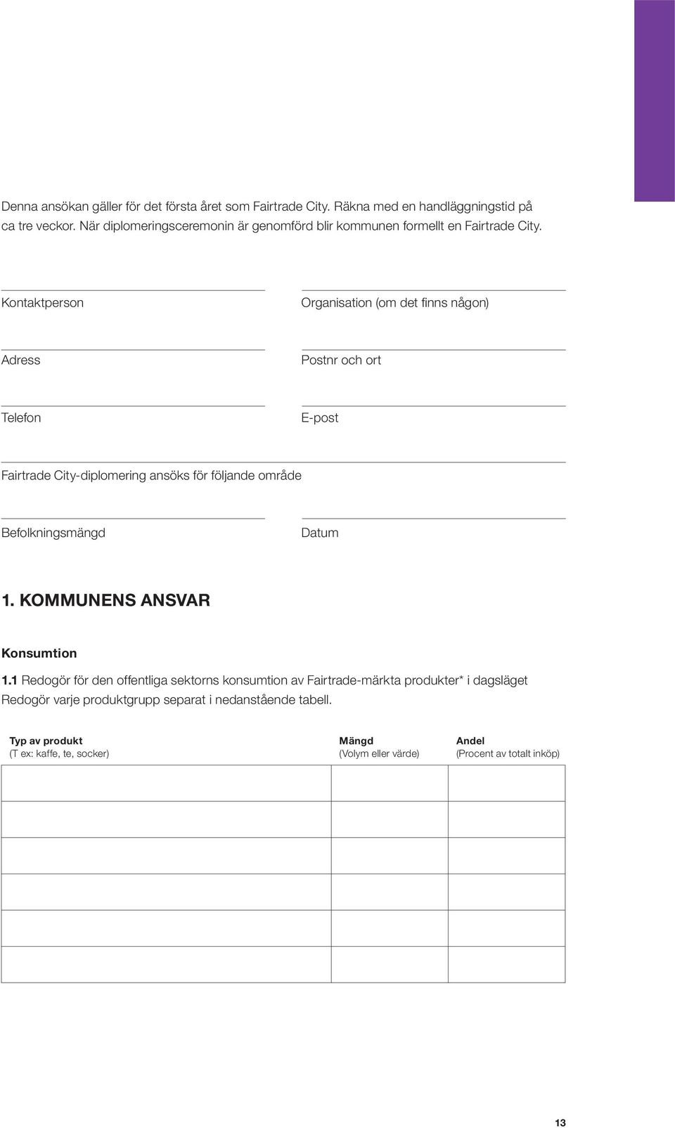 Kontaktperson Organisation (om det finns någon) Adress Postnr och ort Telefon E-post Fairtrade City-diplomering ansöks för följande område Befolkningsmängd