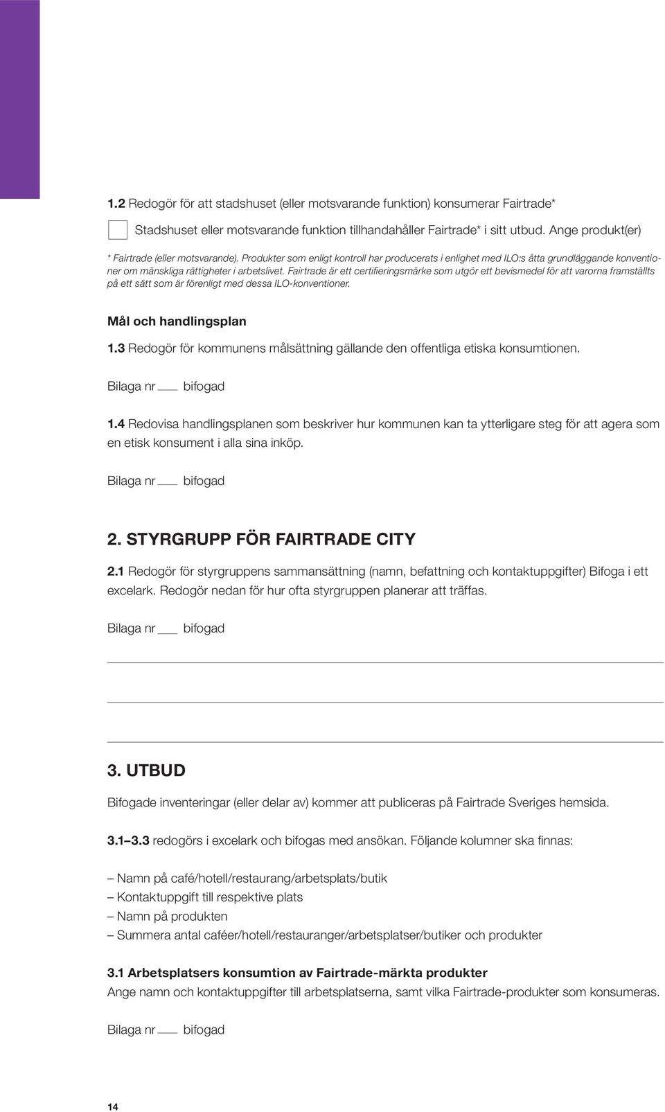 Fairtrade är ett certifieringsmärke som utgör ett bevismedel för att varorna framställts på ett sätt som är förenligt med dessa ILO-konventioner. Mål och handlingsplan 1.