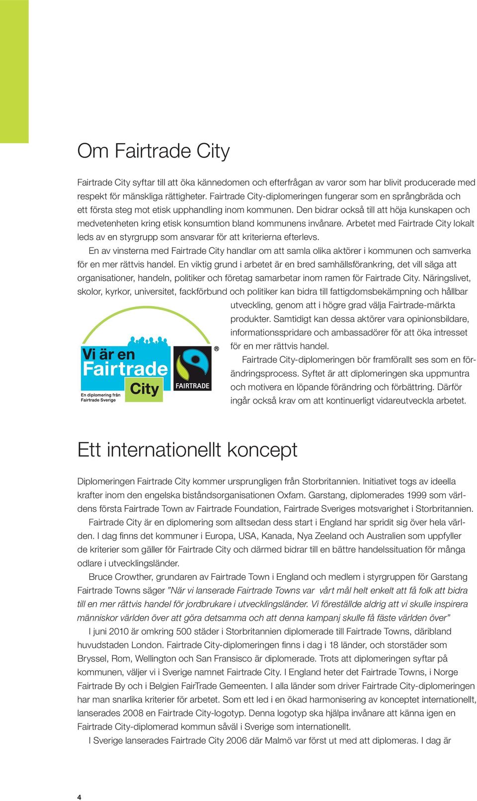 Den bidrar också till att höja kunskapen och medvetenheten kring etisk konsumtion bland kommunens invånare.