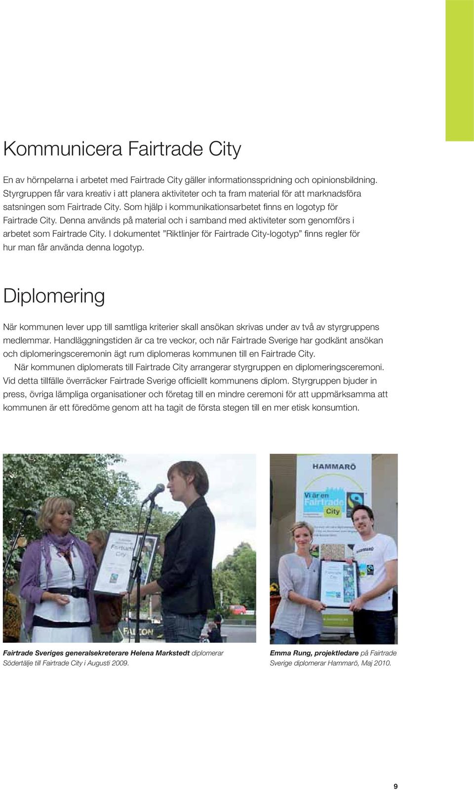 Denna används på material och i samband med aktiviteter som genomförs i arbetet som Fairtrade City.