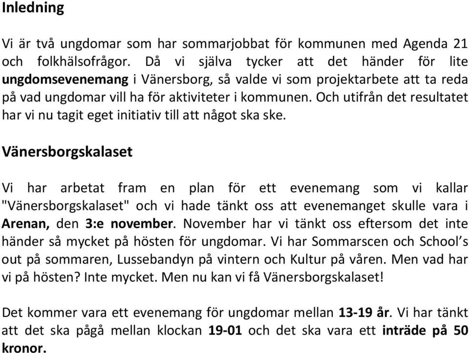 Och utifrån det resultatet har vi nu tagit eget initiativ till att något ska ske.