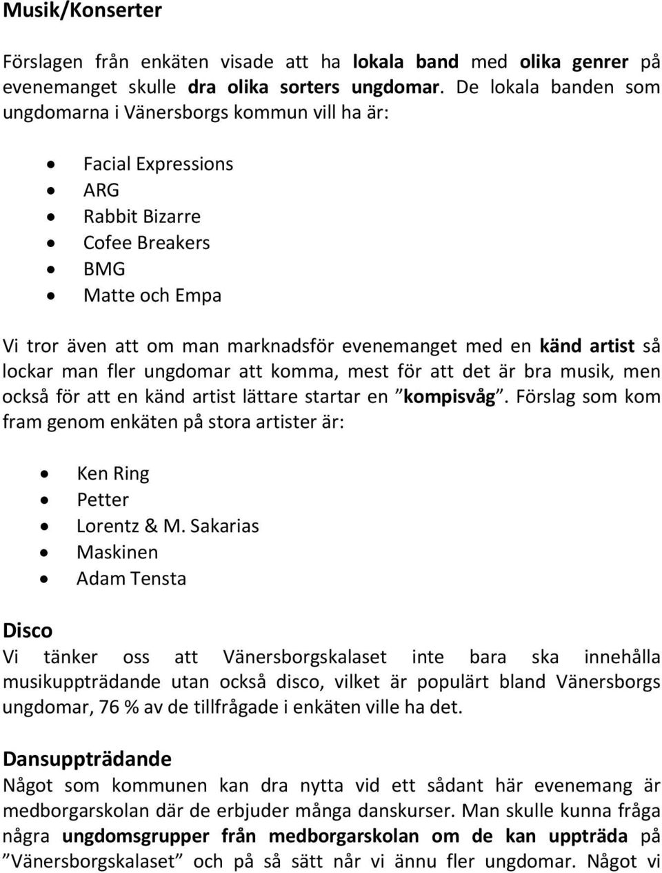 artist så lockar man fler ungdomar att komma, mest för att det är bra musik, men också för att en känd artist lättare startar en kompisvåg.