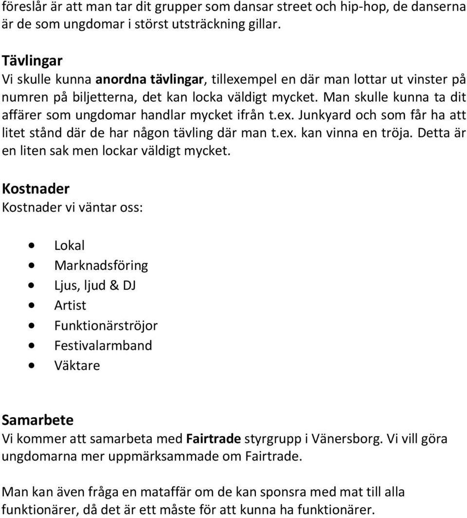 Man skulle kunna ta dit affärer som ungdomar handlar mycket ifrån t.ex. Junkyard och som får ha att litet stånd där de har någon tävling där man t.ex. kan vinna en tröja.