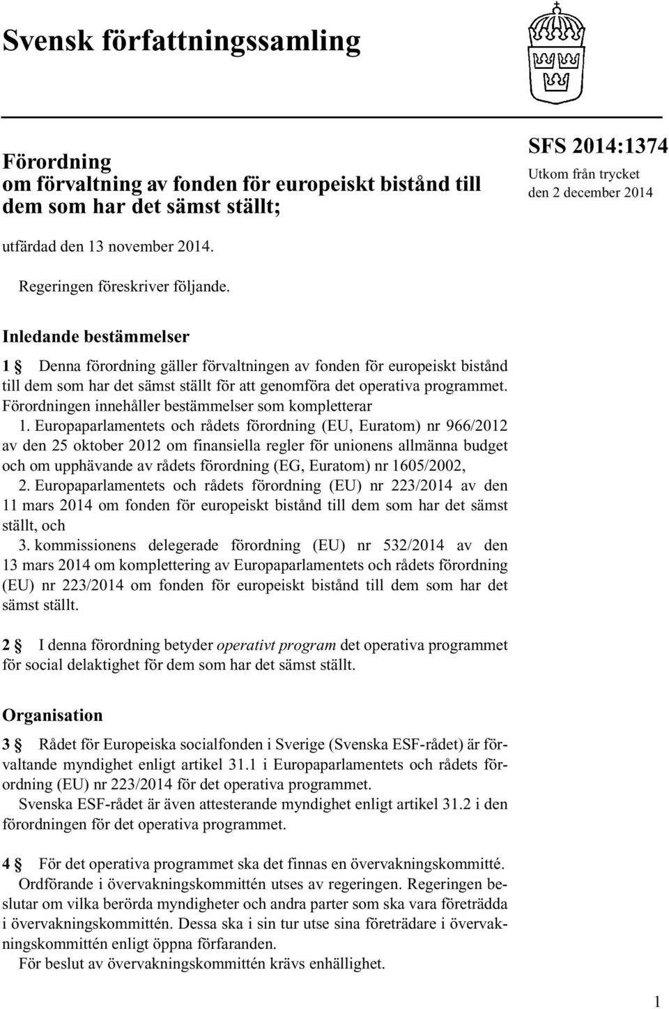 Inledande bestämmelser 1 Denna förordning gäller förvaltningen av fonden för europeiskt bistånd till dem som har det sämst ställt för att genomföra det operativa programmet.