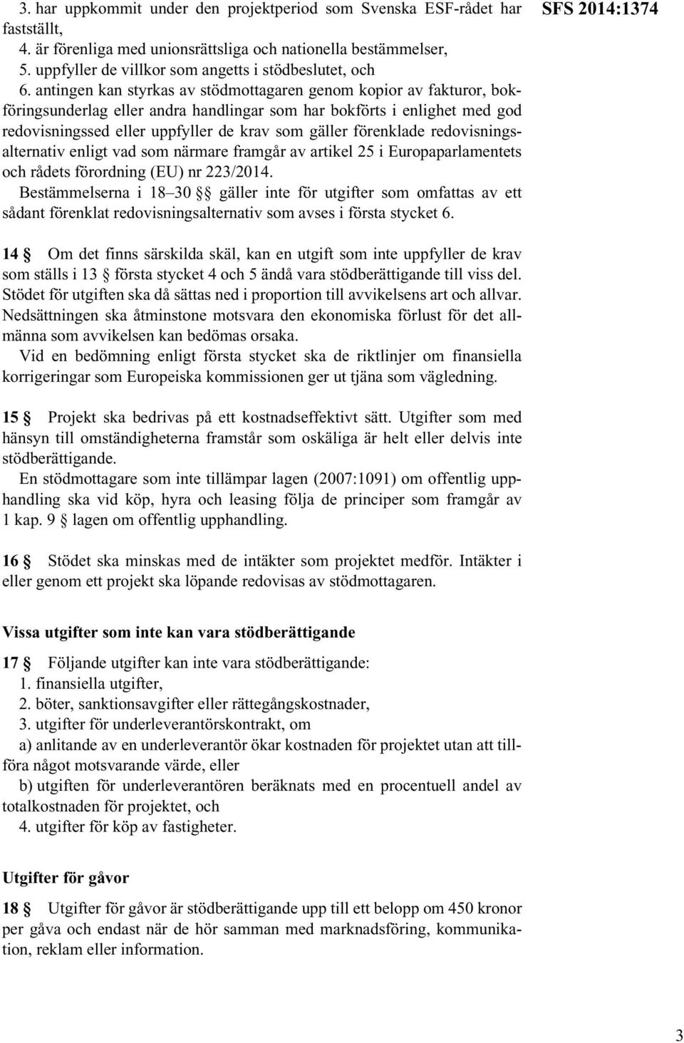 antingen kan styrkas av stödmottagaren genom kopior av fakturor, bokföringsunderlag eller andra handlingar som har bokförts i enlighet med god redovisningssed eller uppfyller de krav som gäller
