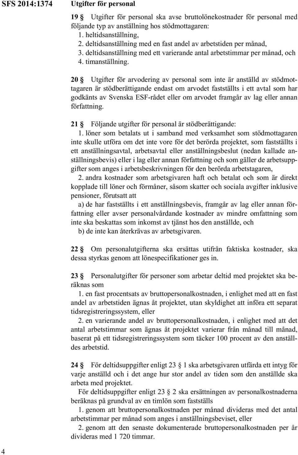 20 Utgifter för arvodering av personal som inte är anställd av stödmottagaren är stödberättigande endast om arvodet fastställts i ett avtal som har godkänts av Svenska ESF-rådet eller om arvodet