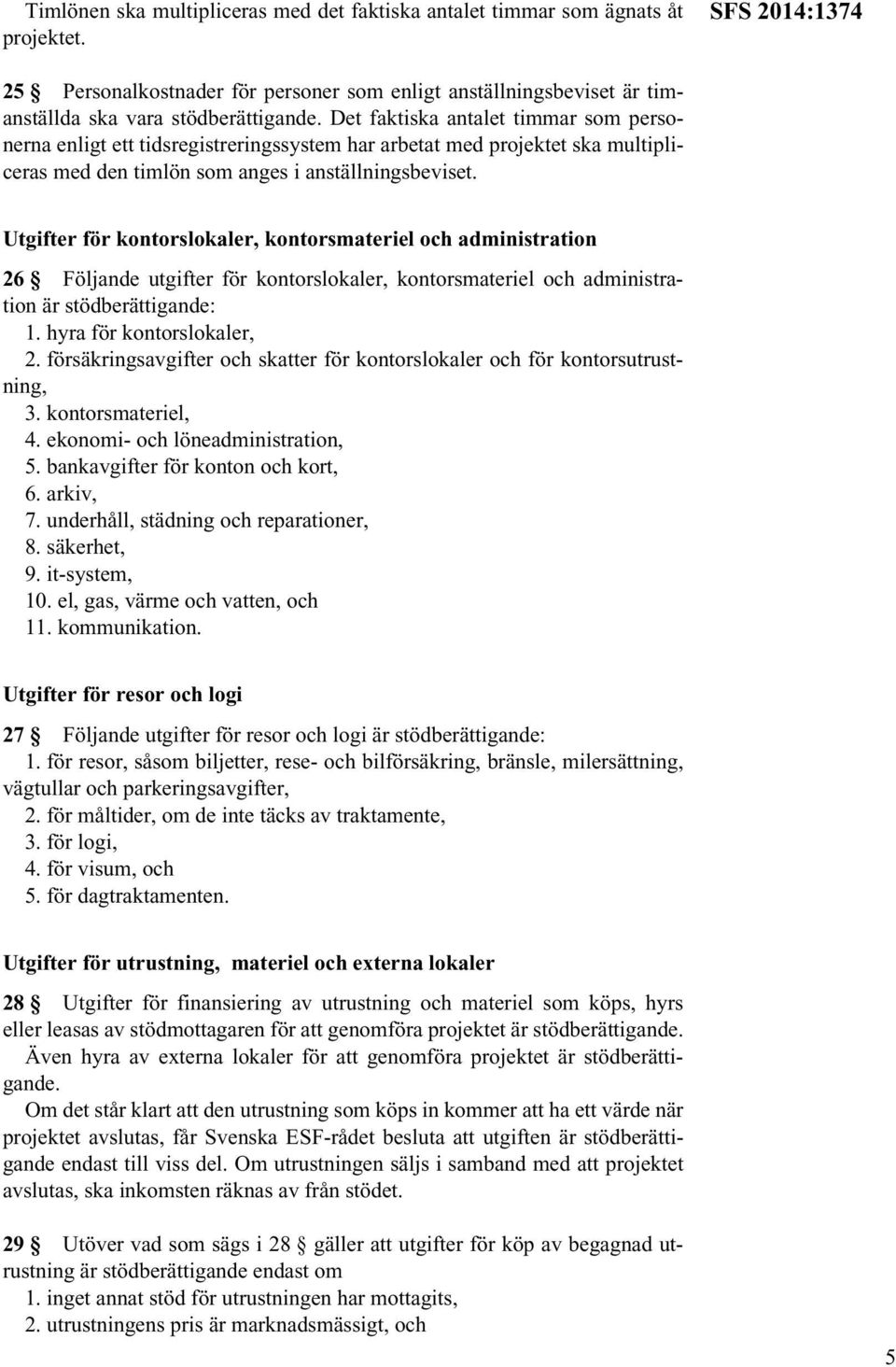 Det faktiska antalet timmar som personerna enligt ett tidsregistreringssystem har arbetat med projektet ska multipliceras med den timlön som anges i anställningsbeviset.