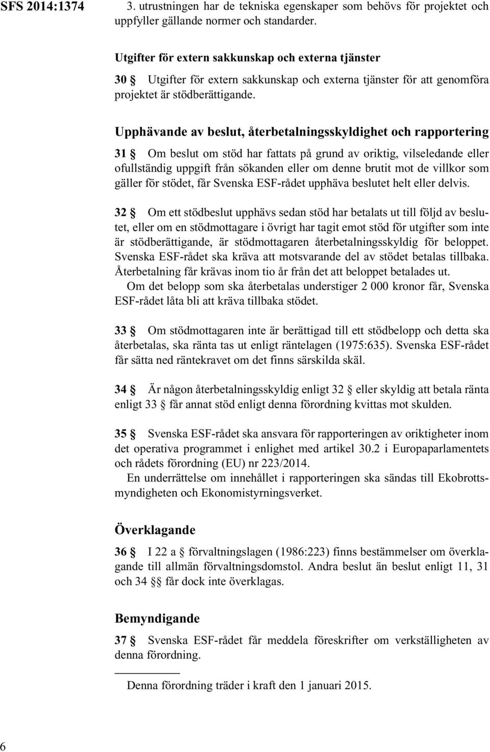 Upphävande av beslut, återbetalningsskyldighet och rapportering 31 Om beslut om stöd har fattats på grund av oriktig, vilseledande eller ofullständig uppgift från sökanden eller om denne brutit mot