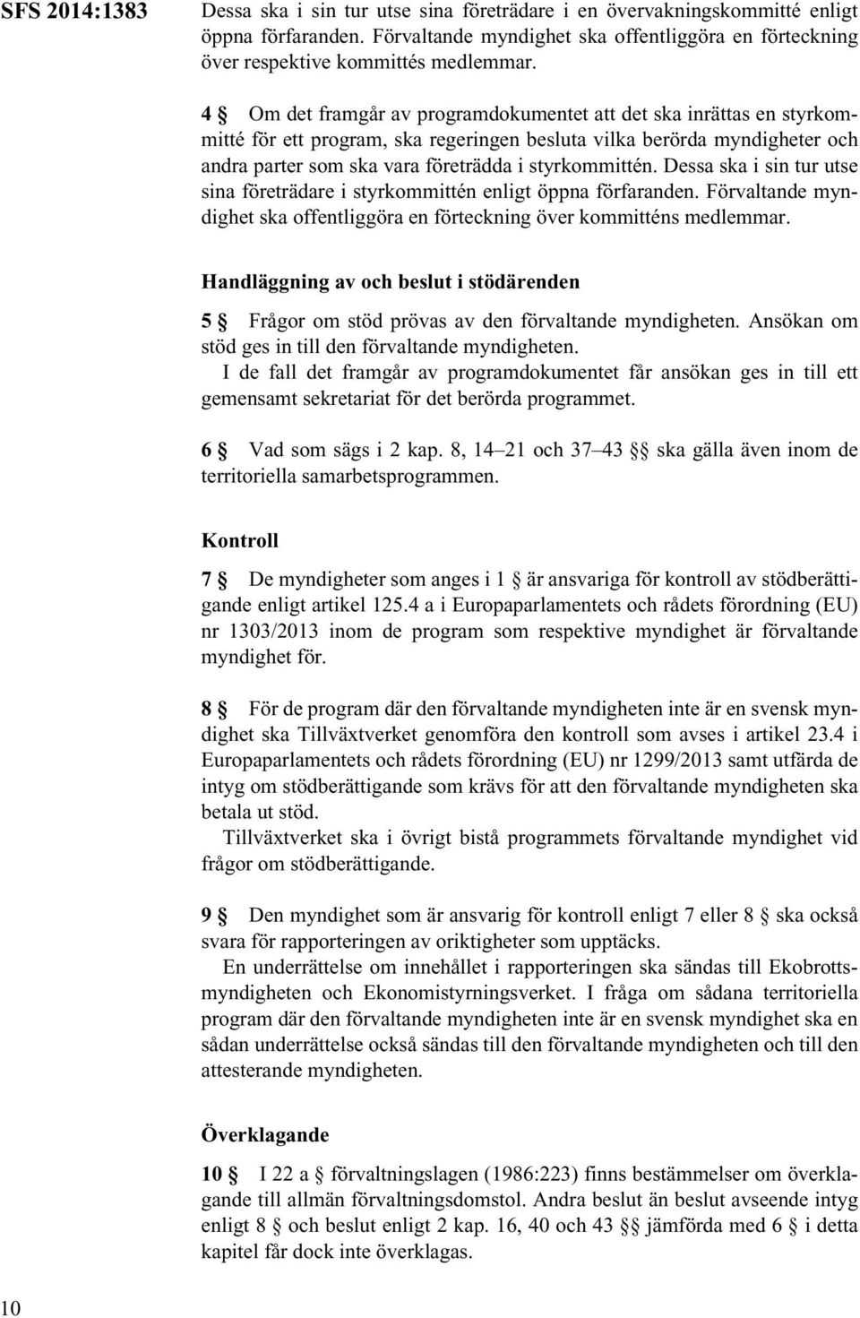 Dessa ska i sin tur utse sina företrädare i styrkommittén enligt öppna förfaranden. Förvaltande myndighet ska offentliggöra en förteckning över kommitténs medlemmar.