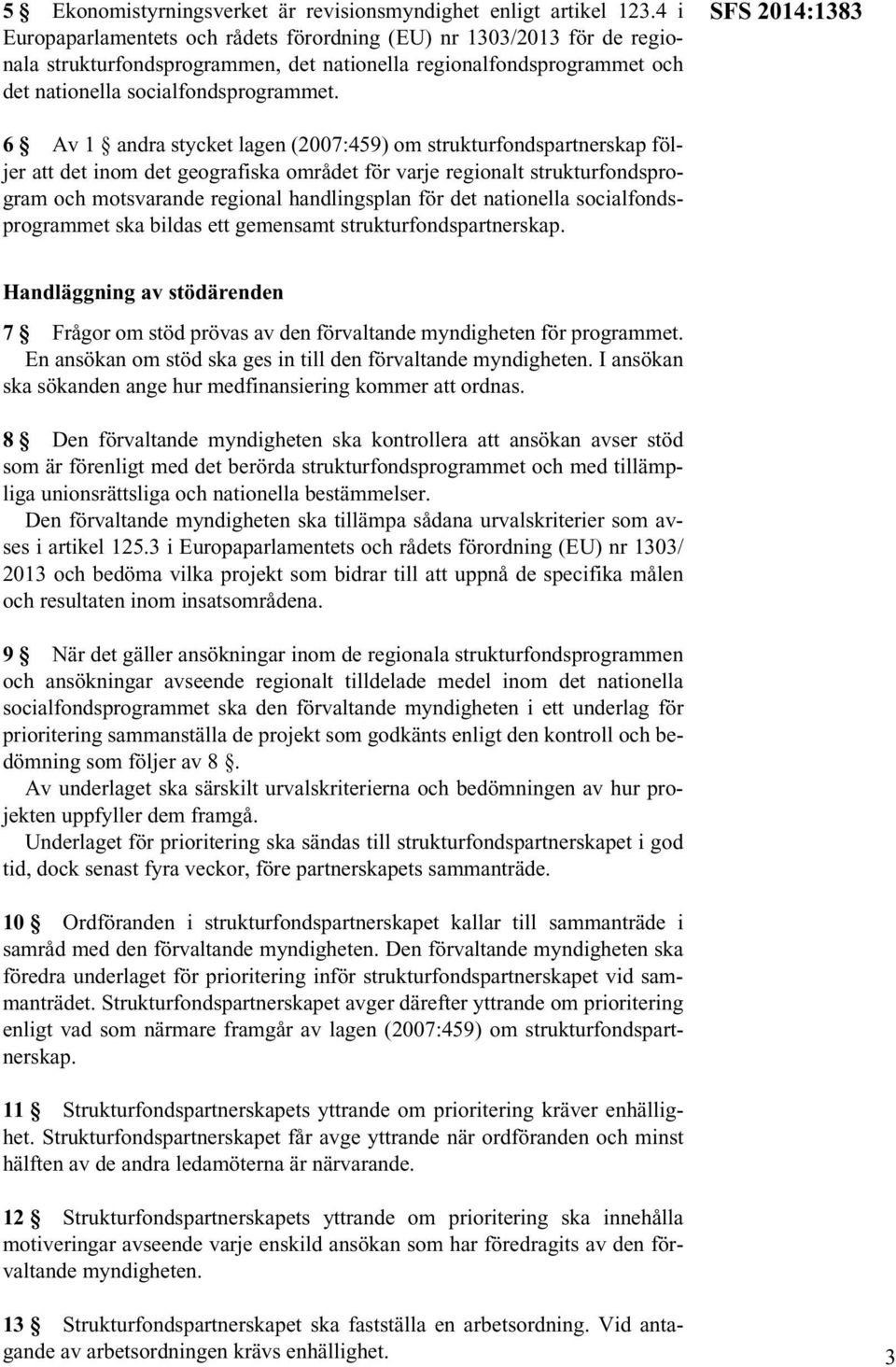 SFS 2014:1383 6 Av 1 andra stycket lagen (2007:459) om strukturfondspartnerskap följer att det inom det geografiska området för varje regionalt strukturfondsprogram och motsvarande regional