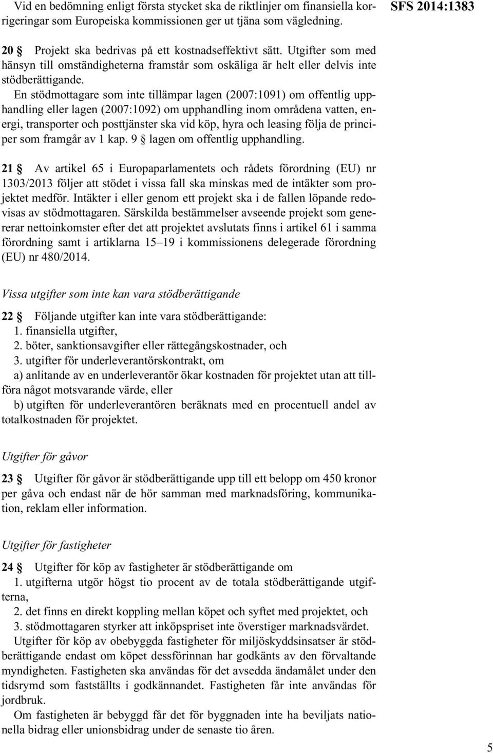 En stödmottagare som inte tillämpar lagen (2007:1091) om offentlig upphandling eller lagen (2007:1092) om upphandling inom områdena vatten, energi, transporter och posttjänster ska vid köp, hyra och