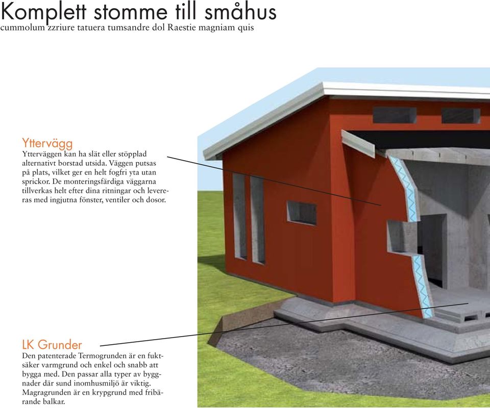 De monteringsfärdiga väggarna tillverkas helt efter dina ritningar och levereras med ingjutna fönster, ventiler och dosor.