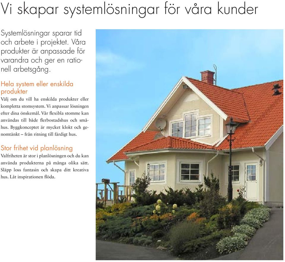 Hela system eller enskilda produkter Välj om du vill ha enskilda produkter eller kompletta stomsystem. Vi anpassar lösningen efter dina önskemål.