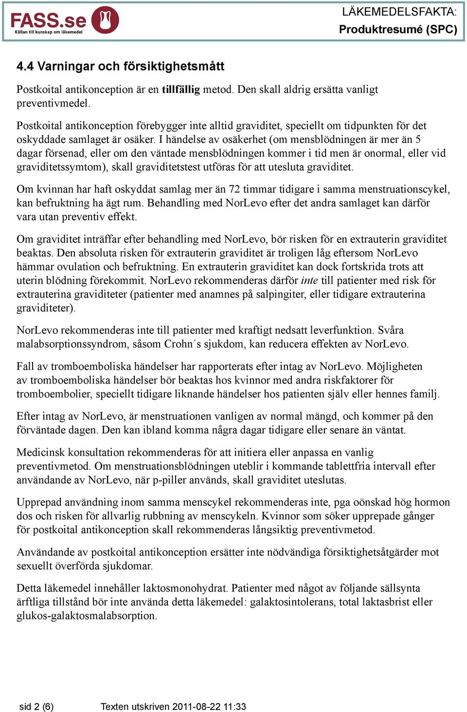 I händelse av osäkerhet (om mensblödningen är mer än 5 dagar försenad, eller om den väntade mensblödningen kommer i tid men är onormal, eller vid graviditetssymtom), skall graviditetstest utföras för