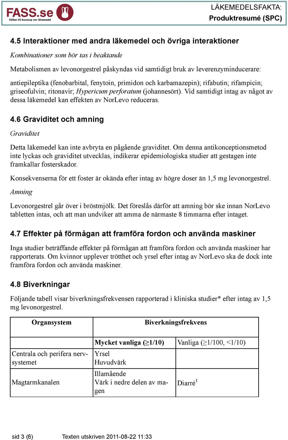 Vid samtidigt intag av något av dessa läkemedel kan effekten av NorLevo reduceras. 4.6 Graviditet och amning Graviditet Detta läkemedel kan inte avbryta en pågående graviditet.