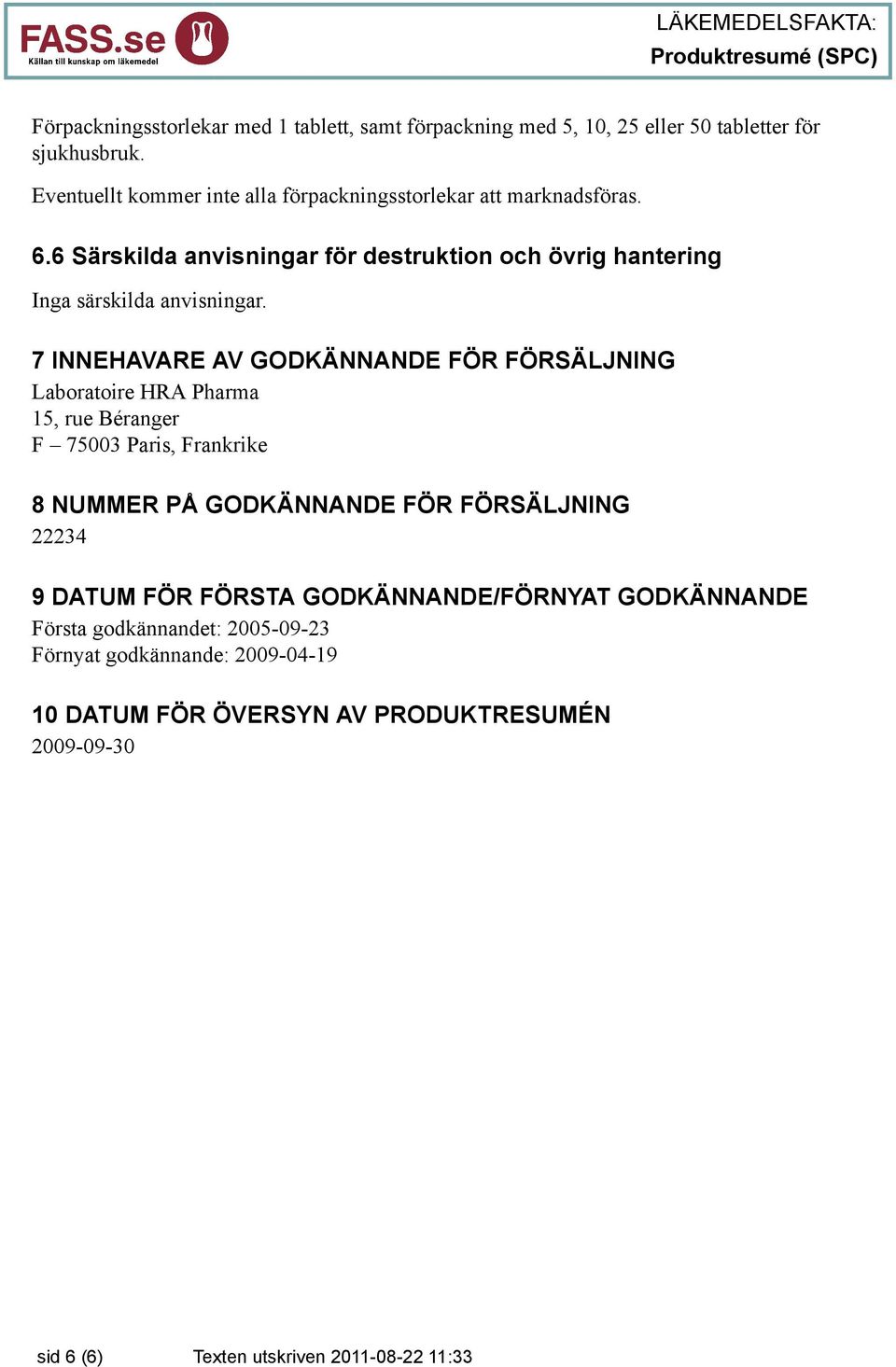 6 Särskilda anvisningar för destruktion och övrig hantering Inga särskilda anvisningar.