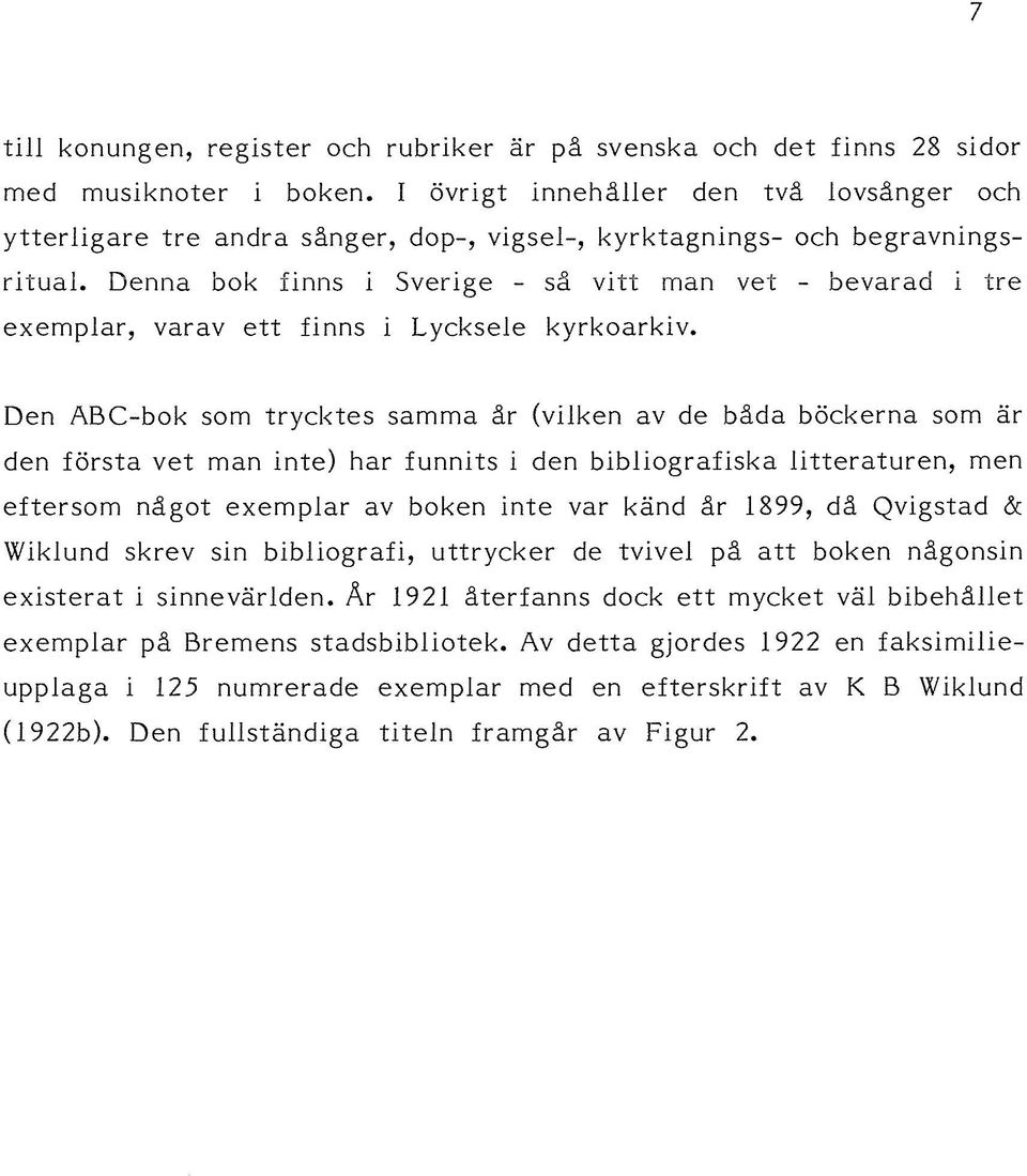 Denna bok finns i Sverige - så vitt man vet - bevarad i tre exemplar, varav ett finns i Lycksele kyrkoarkiv.