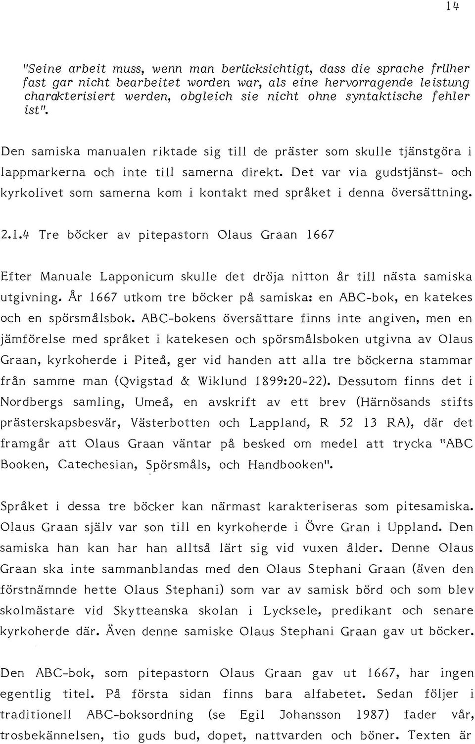Det var via gudstjänst- och kyrkolivet som samerna kom i kontakt med språket i denna översättning. 2.1.