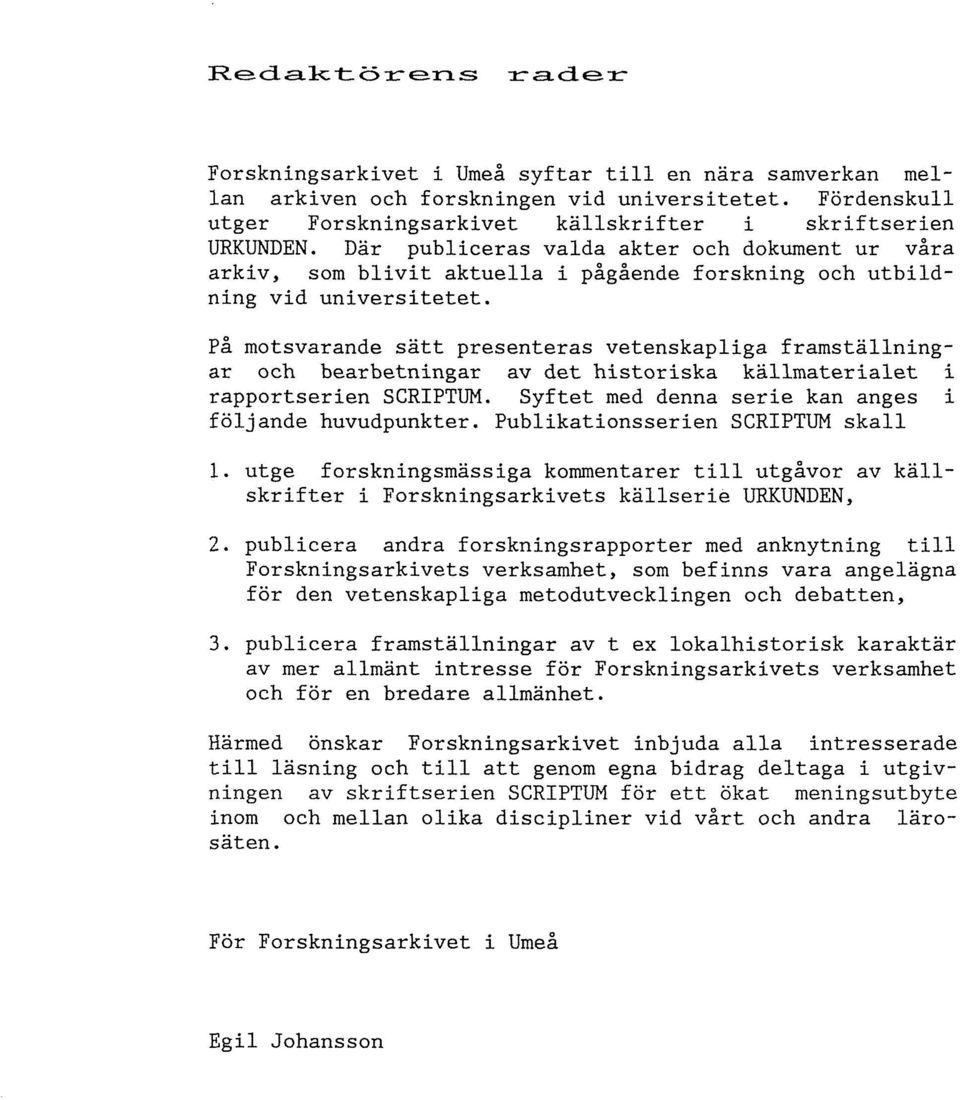På motsvarande sätt presenteras vetenskapliga framställningar och bearbetningar av det historiska källmaterialet i rapportserien SCRIPTUM. Syftet med denna serie kan anges i följande huvudpunkter.