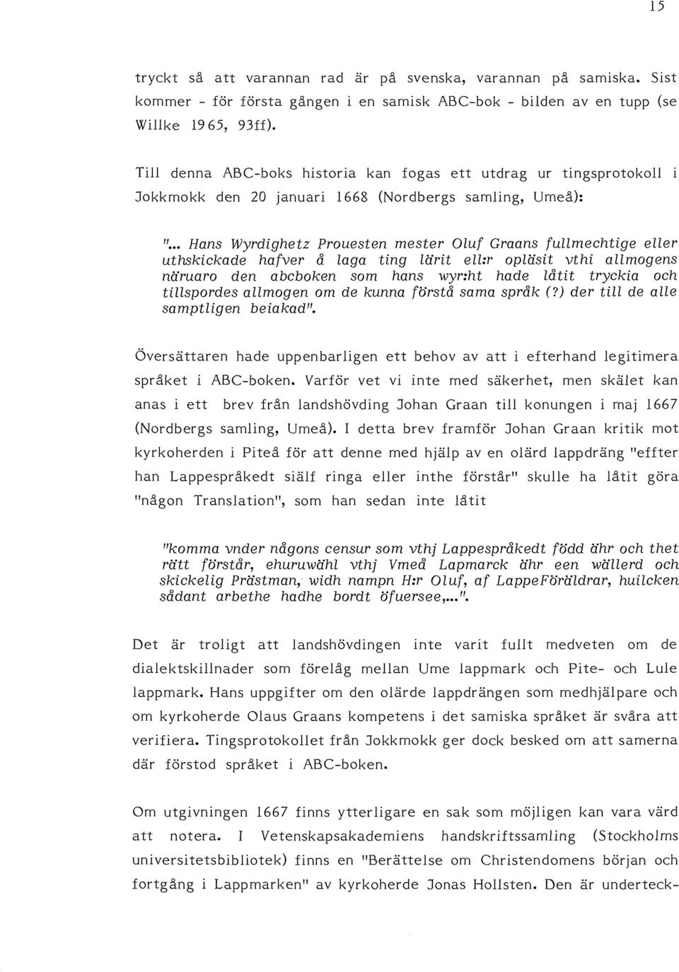.. Hans Wyrdighetz Prouesten mester Oluf Graans fullmechtige eller uthskickade hafver å laga ting lärit ell:r opläsit vthi allmogens näruaro den abcboken som hans wyr:ht hade låtit tryckia och