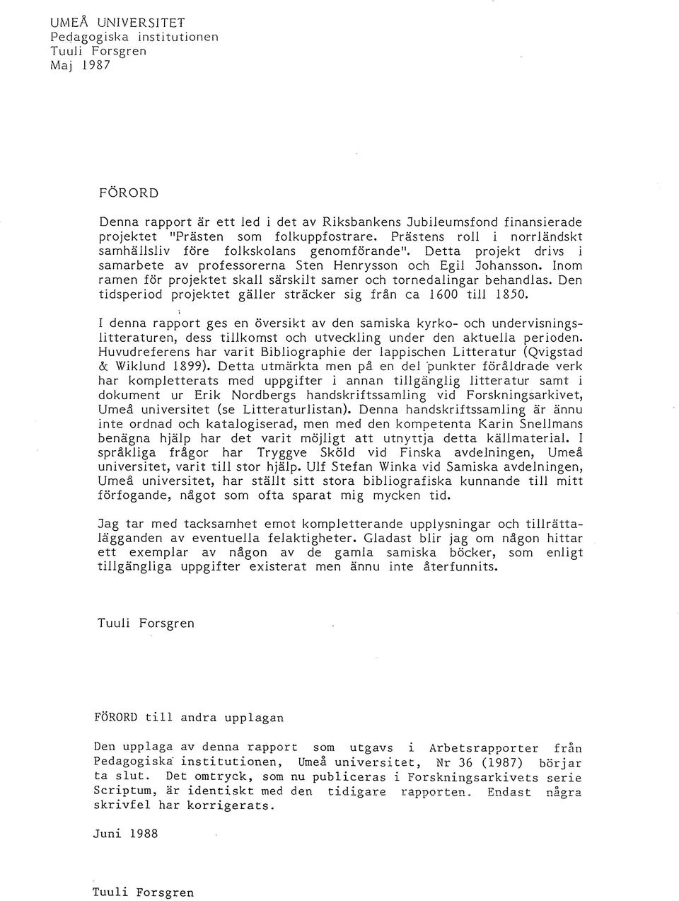 Inom ramen för projektet skall särskilt samer och tornedalingar behandlas. Den tidsperiod projektet gäller sträcker sig från ca 1600 till 1850.