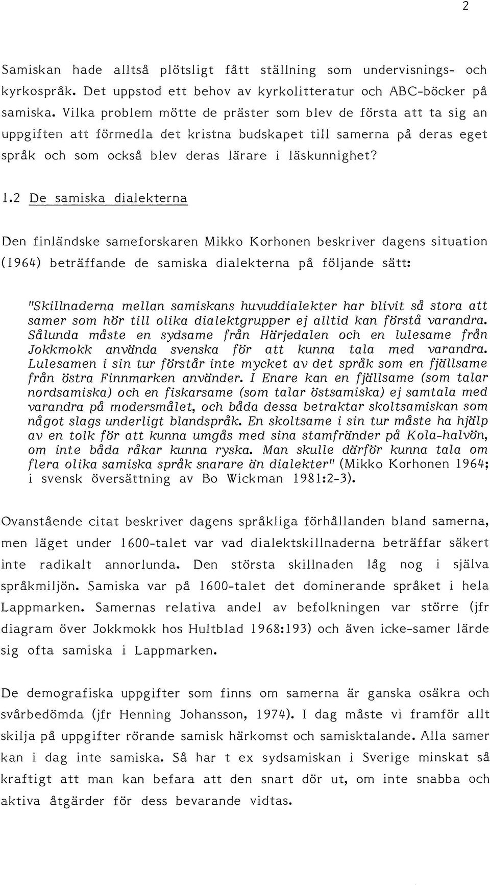 2 De samiska dialekterna Den finländske sameforskaren Mikko Korhonen beskriver dagens situation (1964) beträffande de samiska dialekterna på följande sätt: "Skillnaderna mellan samiskans