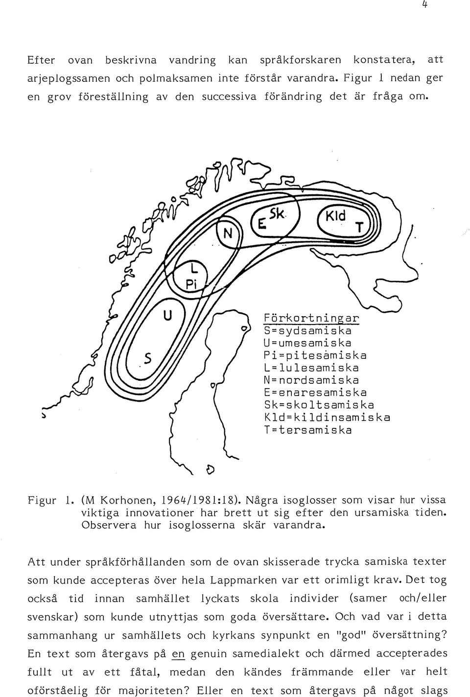 Några isoglosser som visar hur vissa viktiga innovationer har brett ut sig efter den ursamiska tiden. Observera hur isoglosserna skär varandra.