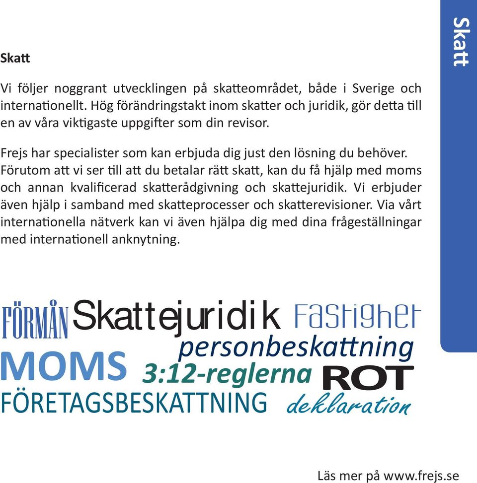 Förutom att vi ser till att du betalar rätt skatt, kan du få hjälp med moms och annan kvalificerad skatterådgivning och skattejuridik.