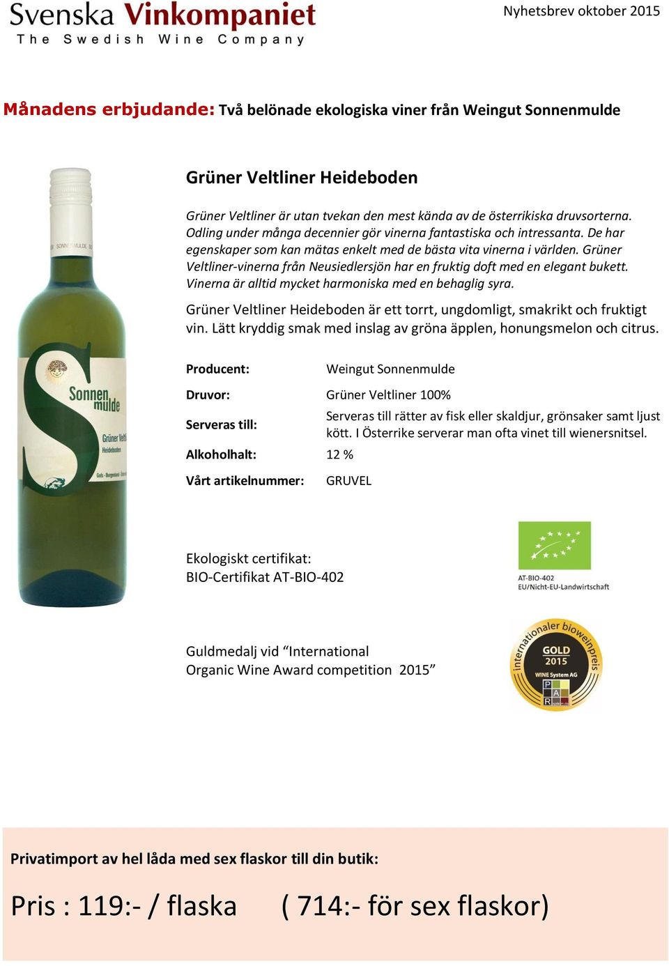 Grüner Veltliner-vinerna från Neusiedlersjön har en fruktig doft med en elegant bukett. Vinerna är alltid mycket harmoniska med en behaglig syra.