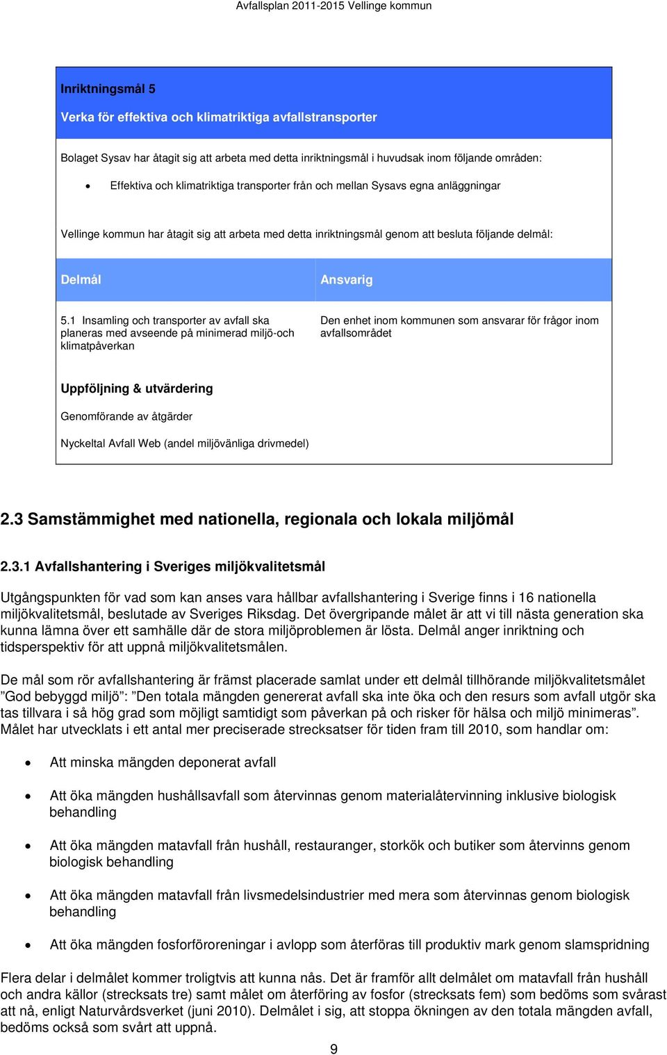 1 Insamling och transporter av avfall ska planeras med avseende på minimerad miljö-och klimatpåverkan Den enhet inom kommunen som ansvarar för frågor inom avfallsområdet Uppföljning & utvärdering